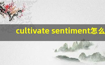 cultivate sentiment怎么读